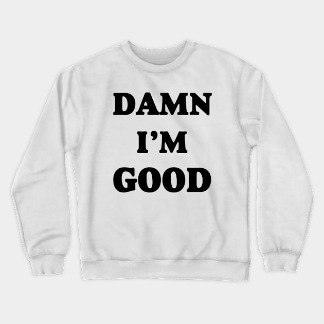 Damn I’m Good Crewneck Sweatshirt by ThrifTees